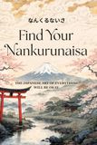 Find Nankurunaisa: The Japanese Art of Everything Will Be Okay – A Practical Guide to Letting Go of Worry, Trusting the Process, and Finding Peace in Uncertainty