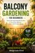Balcony Gardening for Beginners: A Step-by-Step Guide to Growing Vegetables, Herbs, and Flowers in Small Spaces