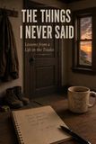 The Things I Never Said: Lessons from a Life in the Trades