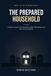 The Prepared Household: A Beginner's Guide to Surviving Power Outages, Natural Disasters, and Grid-Down Emergencies