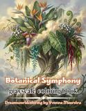 Botanical Symphony: A Dreamlike Grayscale Coloring Book of Enchanted Florals, Lush Botanicals and Imaginative Garden Worlds