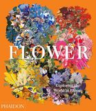 Flower: Phaidon Flower: Exploring the World in Bloom