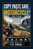 Copy Paste Save: Motorcycle Edition: 50 Copy-and-Paste AI Prompts to Find Better Roads, Plan Smarter Trips, Discover Great Stops & Spend Less on the Ride