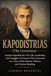 KAPODISTRIAS Ioannis Kapodistrias: The Life, Leadership, and Struggles of Greece’s First Governor in a Time of Revolution, Politics, and Nation-Building