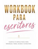 Workbook para escritores: Planifica tu novela paso a paso. Personajes, trama, escenas y estructura.