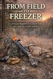 From Ashley Kay Kiser From Field to Freezer: A Confident Beginner's Guide to Ethical, Safe, and Successful Hunting Paperback
