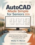 AutoCAD Independently Published AutoCAD Made Simple for Seniors 2026: A Practical Visual Guide to Drafting, Editing, Dimensions, Layers, Layouts, and Everyday Design Tasks