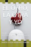 EL OTRO, LA OTRA Y YO: Vínculos, emociones y la verdad detrás de las relaciones que nos transforman