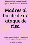 Madres al borde de un ataque de risa (o de llanto, según el día): La guía sin filtros para sobrevivir a la maternidad real, soltar la culpa y entender por qué nuestras abuelas no tenían tantas crisis.