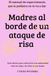 Madres al borde de un ataque de risa (o de llanto, según el día): La guía sin filtros para sobrevivir a la maternidad real, soltar la culpa y entender por qué nuestras abuelas no tenían tantas crisis.