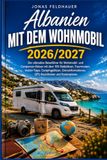 ALBANIEN MIT DEM WOHNMOBIL 2026/2027: Der ultimative Reiseführer für Wohnmobil- und Campervan-Reisen mit über 100 Stellplätzen, Traumrouten, ... GPS-Koordinaten und Kostenplaner.