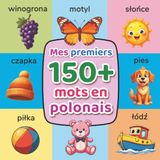 Mes premiers 150+ mots en polonais: Imagier bilingue français–polonais pour enfants (2-7 ans) | Dictionnaire illustré coloré pour apprendre le vocabulaire du quotidien