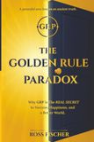 GRP The Golden Rule Paradox: The Real Secret to Success, Happiness, and a Better World