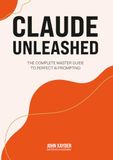 CLAUDE UNLEASHED: The Complete Master Guide to Perfect AI Prompting