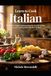 Learn to Cook Italian: Traditional recipes explained step by step for anyone who wants to bring Italy into their kitchen