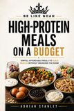 HIGH-PROTEIN MEALS ON A BUDGET: Simple, Affordable Meals to Build Muscle Without Breaking the Bank