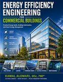 ENERGY EFFICIENCY ENGINEERING FOR COMMERCIAL BUILDINGS: PRACTICAL ENERGY AUDITS, BUILDING OPTIMIZATION, AND SMART ENERGY MANAGEMENT