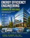 ENERGY EFFICIENCY ENGINEERING FOR COMMERCIAL BUILDINGS: PRACTICAL ENERGY AUDITS, BUILDING OPTIMIZATION, AND SMART ENERGY MANAGEMENT