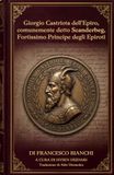 Giorgio Castriota dell'Epiro, comunemente detto Scanderbeg, fortissimo principe degli Epiroti: Prima edizione in Italiano Moderno dell’apologia del ... Bianchi, la confutazione delle origina slave