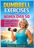 DUMBBELL Independently Published Dumbbell Exercises for Women Over 50