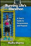 Running Life's Marathon: A Teen's Guide to Perseverance and Purpose