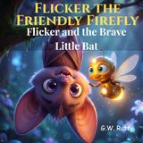 Flicker the Friendly Firefly Flicker and the Brave Little Bat