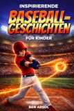 Inspirierende Baseballgeschichten für Kinder: 15 inspirierende wahre Baseballgeschichten für junge Leser mit Lektionen in Mut, Ausdauer und niemals aufgeben
