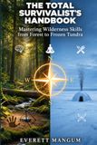 The Total Survivalist's Handbook: Mastering Wilderness Skills from Forest to Frozen Tundra