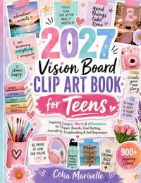 2027 Vision Board 2027 Vision Board Clip Art Book for Teens: Inspiring Images, Words & Affirmations for Dream Boards, Goal Setting, Journaling, Scrapbooking & Self-Expression
