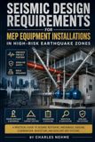 Seismic Design Requirements for MEP Equipment Installations in High-Risk Earthquake Zones: A Practical Guide to Seismic Restraint, Anchorage, Bracing, ... Inspection, and Resilient MEP Systems