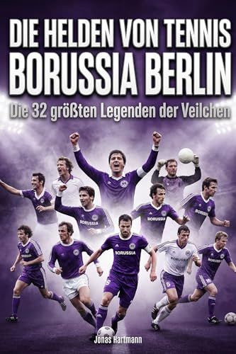 Die Tennis Borussia Berlin Die Helden von Tennis Borussia Berlin: Die 32 größten Legenden der Veilchen