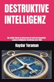 DESTRUKTIVE INTELLIGENZ: Die größte Gefahr im Universum ist nicht die Dummheit – sondern intelligente Zerstörung ohne Ethik