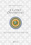 Il codice ornamentale. Dalla trigonometria alle geometrie sacre. Ediz. a colori