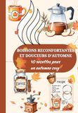 Boissons réconfortantes et douceurs d'automne: 40 recettes pour un automne cosy