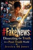 #FakeNews: Independently Published #FakeNews: Dissecting the Truth in a Post-Truth World: Navigating Myths and Misinformation Online