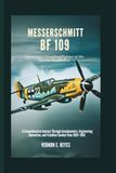 Messerschmitt Bf 109: Germany’s Deadliest Fighter of the Second World War: A Comprehensive Journey Through Aerodynamics, Engineering Innovation, and Frontline Combat from 1935–1945