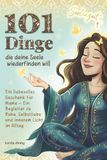 101 Dinge, die deine Seele wiederfinden will: Ein liebevolles Geschenk für Mama – Ein Begleiter zu Ruhe, Selbstliebe und innerem Licht im Alltag
