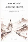 The Shouzhuo The Art of Not Being Clever: Ancient Chinese Wisdom for Doing Less, Going Deeper, and Escaping the Optimization Trap