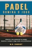 Padel Domina o jogo: Liberta o teu potencial no padel, domina o campo e joga como um profissional