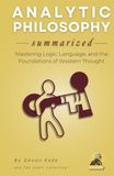 ANALYTIC PHILOSOPHY Summarized: Mastering Logic, Language, and the Foundations of Western Thought