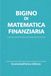Bigino di Matematica Finanziaria: Riassunti, schemi e domande per studenti universitari e concorsi pubblici – La matematica finanziaria spiegata con chiarezza e metodo