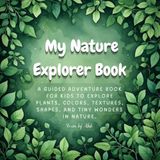 My Nature Explorer Book: A Guided Outdoor Adventure Journal for Curious Kids