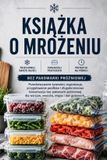 Książka Libri GmbH Książka o Mrożeniu: Przechowywanie żywności, organizacja, przygotowanie posiłków i długoterminowa konserwacja bez pakowarki próżniowej dla warzyw, ... dla warzyw, owoców, mi¿sa i da¿ gotowych