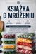 Książka Libri GmbH Książka o Mrożeniu: Przechowywanie żywności, organizacja, przygotowanie posiłków i długoterminowa konserwacja bez pakowarki próżniowej dla warzyw, ... dla warzyw, owoców, mi¿sa i da¿ gotowych
