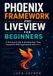 Phoenix Framework and LiveView for Beginners: A Practical Guide to Building Real-Time, Interactive Web Applications with Elixir