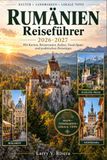 RUMÄNIEN REISEFÜHRER 2026-2027: Entdecken Sie sächsische Dörfer, orthodoxe Klöster und das wilde Donaudelta
