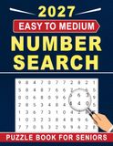 2027 Easy to Medium Number Search Puzzle Book For Seniors: A Fun and Relaxing Collection with Large Print for Easy Reading