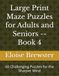 Large Print Maze Puzzles for Adults and Seniors -- Book 4: 60 Challenging Puzzles for the Sharper Mind