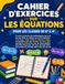 Cahier d'Exercices sur les Équations Mathématiques pour les Classes de la 6e à la 3e