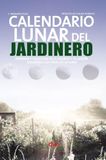 Calendario lunar del jardinero: Sembrar y cosechar en el huerto y el jardín siguiendo las fases de la luna